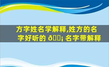 方字姓名学解释,姓方的名字好听的 🐡 名字带解释